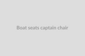 Boat Seats (Captain Chairs)